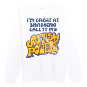 I’M Great At Shagging Call It My Autism Powers Premium Crewneck Sweatshirt