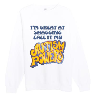 I’M Great At Shagging Call It My Autism Powers Premium Crewneck Sweatshirt