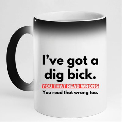 I’Ve Got A Dig Bick You That Read Wrong You Read That Wrong Too 11oz Black Color Changing Mug