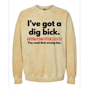 I’Ve Got A Dig Bick You That Read Wrong You Read That Wrong Too Colorblast Crewneck Sweatshirt