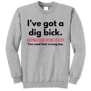 I’Ve Got A Dig Bick You That Read Wrong You Read That Wrong Too Tall Sweatshirt