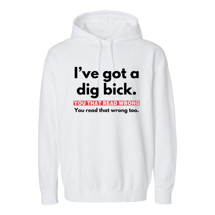 I’Ve Got A Dig Bick You That Read Wrong You Read That Wrong Too Garment-Dyed Fleece Hoodie