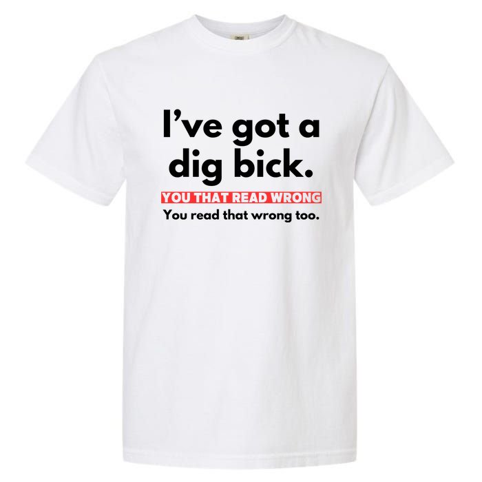 I’Ve Got A Dig Bick You That Read Wrong You Read That Wrong Too Garment-Dyed Heavyweight T-Shirt