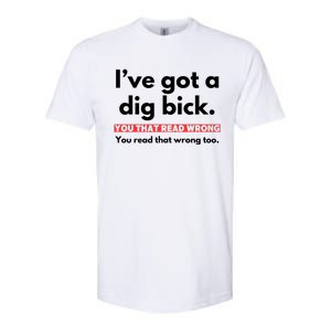 I’Ve Got A Dig Bick You That Read Wrong You Read That Wrong Too Softstyle CVC T-Shirt