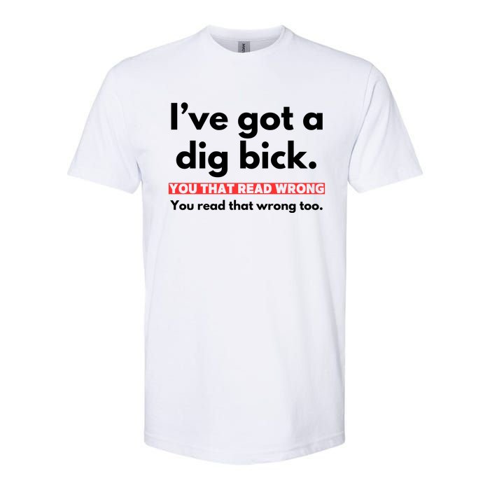 I’Ve Got A Dig Bick You That Read Wrong You Read That Wrong Too Softstyle CVC T-Shirt