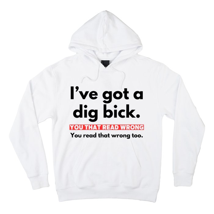 I’Ve Got A Dig Bick You That Read Wrong You Read That Wrong Too Hoodie