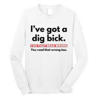 I’Ve Got A Dig Bick You That Read Wrong You Read That Wrong Too Long Sleeve Shirt