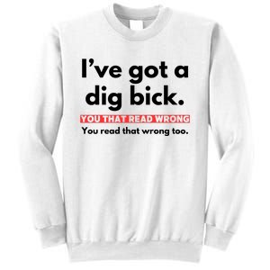 I’Ve Got A Dig Bick You That Read Wrong You Read That Wrong Too Sweatshirt