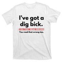 I’Ve Got A Dig Bick You That Read Wrong You Read That Wrong Too T-Shirt