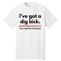 I’Ve Got A Dig Bick You That Read Wrong You Read That Wrong Too Tall T-Shirt