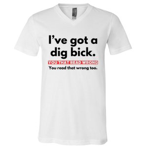 I’Ve Got A Dig Bick You That Read Wrong You Read That Wrong Too V-Neck T-Shirt