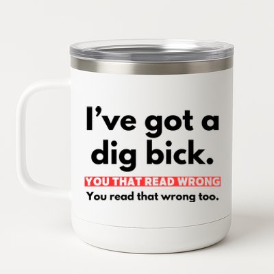 I’Ve Got A Dig Bick You That Read Wrong You Read That Wrong Too 12 oz Stainless Steel Tumbler Cup