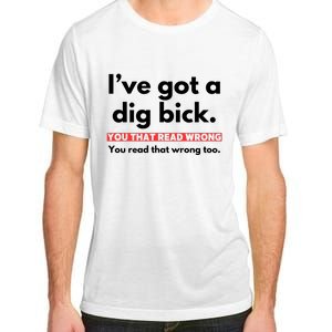 I’Ve Got A Dig Bick You That Read Wrong You Read That Wrong Too Adult ChromaSoft Performance T-Shirt