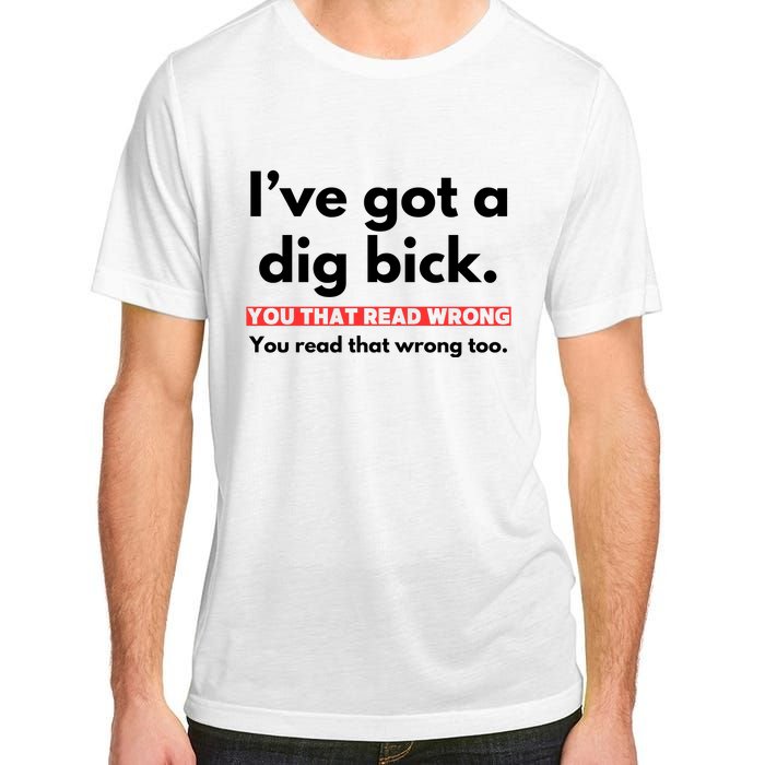 I’Ve Got A Dig Bick You That Read Wrong You Read That Wrong Too Adult ChromaSoft Performance T-Shirt