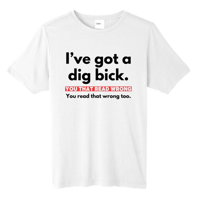 I’Ve Got A Dig Bick You That Read Wrong You Read That Wrong Too Tall Fusion ChromaSoft Performance T-Shirt