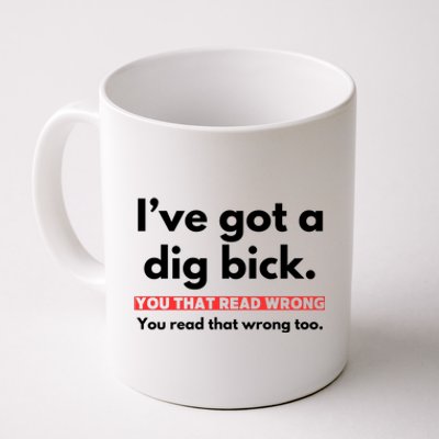 I’Ve Got A Dig Bick You That Read Wrong You Read That Wrong Too Coffee Mug