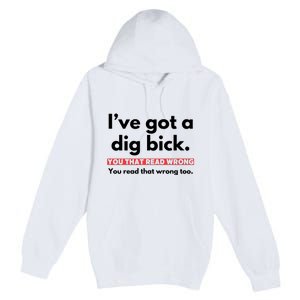 I’Ve Got A Dig Bick You That Read Wrong You Read That Wrong Too Premium Pullover Hoodie