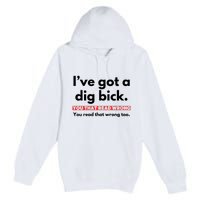 I’Ve Got A Dig Bick You That Read Wrong You Read That Wrong Too Premium Pullover Hoodie