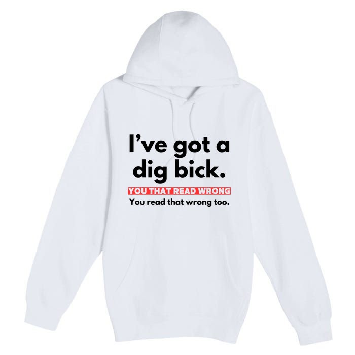 I’Ve Got A Dig Bick You That Read Wrong You Read That Wrong Too Premium Pullover Hoodie