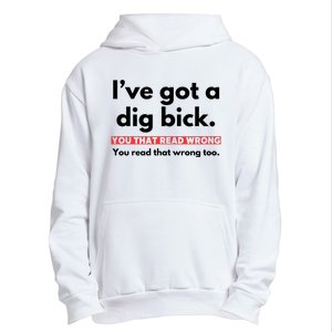 I’Ve Got A Dig Bick You That Read Wrong You Read That Wrong Too Urban Pullover Hoodie