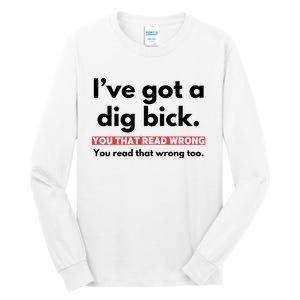 I’Ve Got A Dig Bick You That Read Wrong You Read That Wrong Too Tall Long Sleeve T-Shirt