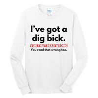 I’Ve Got A Dig Bick You That Read Wrong You Read That Wrong Too Tall Long Sleeve T-Shirt