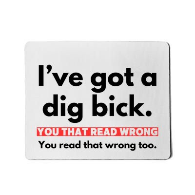 I’Ve Got A Dig Bick You That Read Wrong You Read That Wrong Too Mousepad