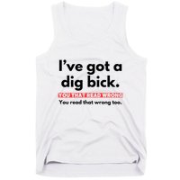 I’Ve Got A Dig Bick You That Read Wrong You Read That Wrong Too Tank Top