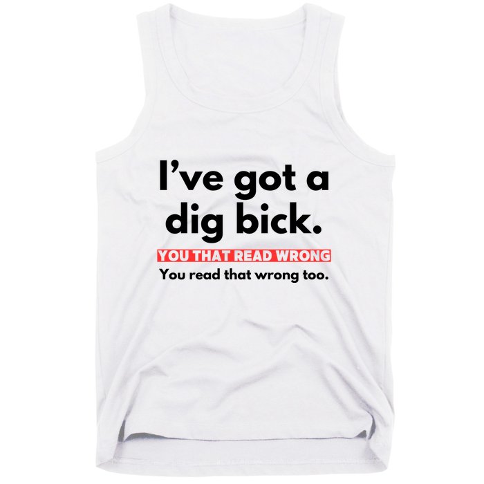 I’Ve Got A Dig Bick You That Read Wrong You Read That Wrong Too Tank Top