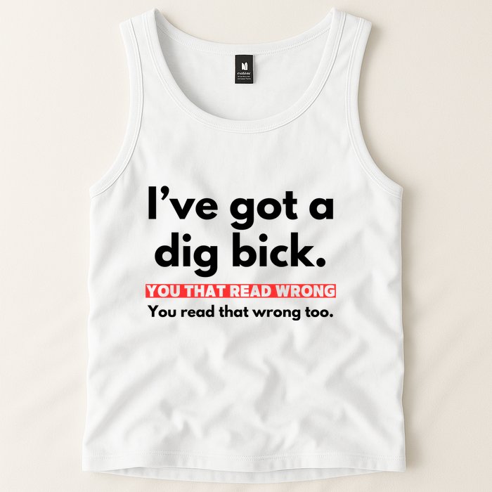 I’Ve Got A Dig Bick You That Read Wrong You Read That Wrong Too Tank Top