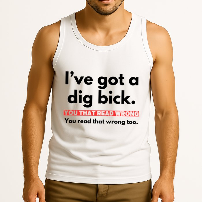 I’Ve Got A Dig Bick You That Read Wrong You Read That Wrong Too Tank Top