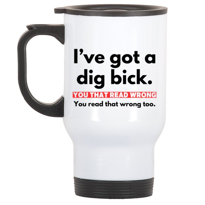 I’Ve Got A Dig Bick You That Read Wrong You Read That Wrong Too Stainless Steel Travel Mug