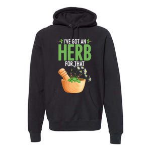 Ive Got An Herb For That Plant Based Herbs Herbal Herbalist Premium Hoodie