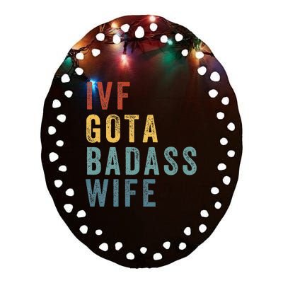 Ivf Got A Badass Wife Ivf Dad Transfer Day Infertility Ceramic Oval Ornament