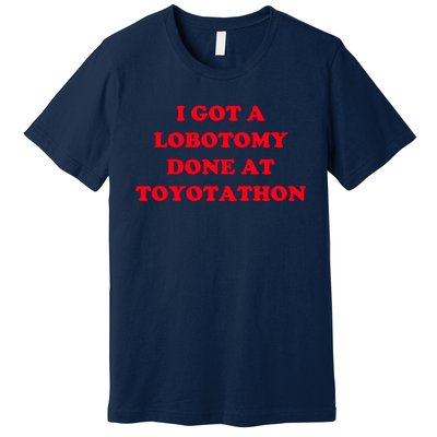 I Got A Lobotomy Done At Toyotathon Premium T-Shirt