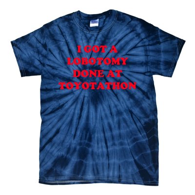 I Got A Lobotomy Done At Toyotathon Tie-Dye T-Shirt