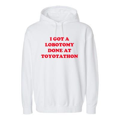 I Got A Lobotomy Done At Toyotathon Garment-Dyed Fleece Hoodie