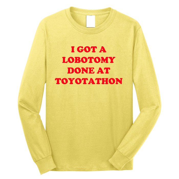 I Got A Lobotomy Done At Toyotathon Long Sleeve Shirt