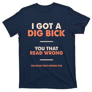 I Got A Dig Bick T-Shirt