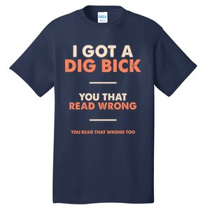 I Got A Dig Bick Tall T-Shirt