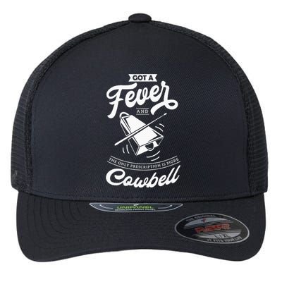 I Got A Fever And The Only Prescription Is More Cowbell Flexfit Unipanel Trucker Cap