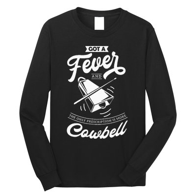 I Got A Fever And The Only Prescription Is More Cowbell Long Sleeve Shirt