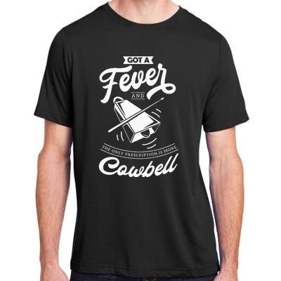 I Got A Fever And The Only Prescription Is More Cowbell Adult ChromaSoft Performance T-Shirt