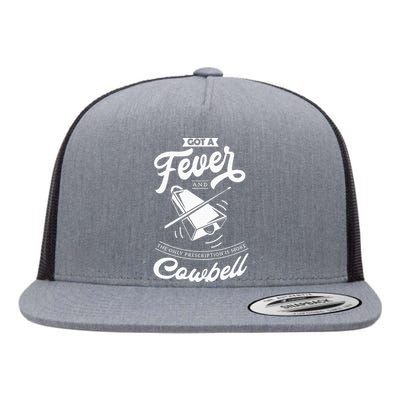 I Got A Fever And The Only Prescription Is More Cowbell Flat Bill Trucker Hat