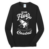 I Got A Fever And The Only Prescription Is More Cowbell Tall Long Sleeve T-Shirt