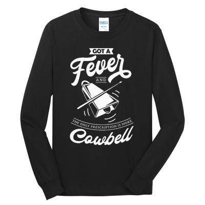 I Got A Fever And The Only Prescription Is More Cowbell Tall Long Sleeve T-Shirt