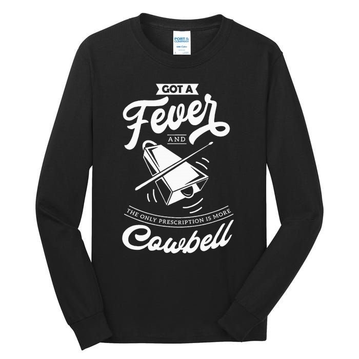 I Got A Fever And The Only Prescription Is More Cowbell Tall Long Sleeve T-Shirt