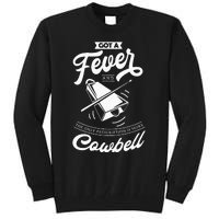 I Got A Fever And The Only Prescription Is More Cowbell Tall Sweatshirt