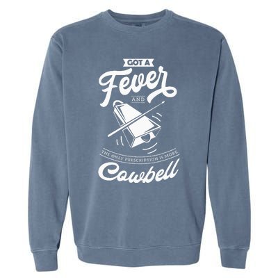 I Got A Fever And The Only Prescription Is More Cowbell Garment-Dyed Sweatshirt