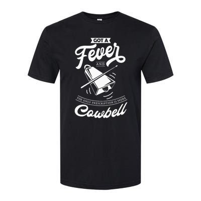 I Got A Fever And The Only Prescription Is More Cowbell Softstyle CVC T-Shirt